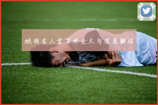 姚明名人堂演讲全文与深度解读